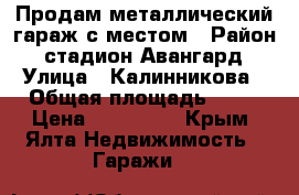 Продам металлический гараж с местом › Район ­ стадион Авангард › Улица ­ Калинникова › Общая площадь ­ 18 › Цена ­ 120 000 - Крым, Ялта Недвижимость » Гаражи   